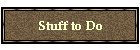 Stuff to Do